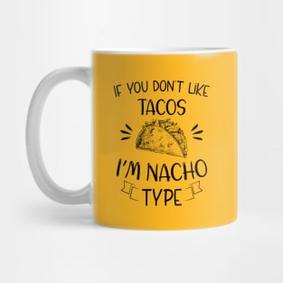 If You Don't Like Tacos I'm Nacho Type,Funny Nacho Gift Mug